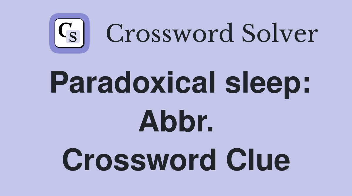 Paradoxical sleep: Abbr. Crossword Clue