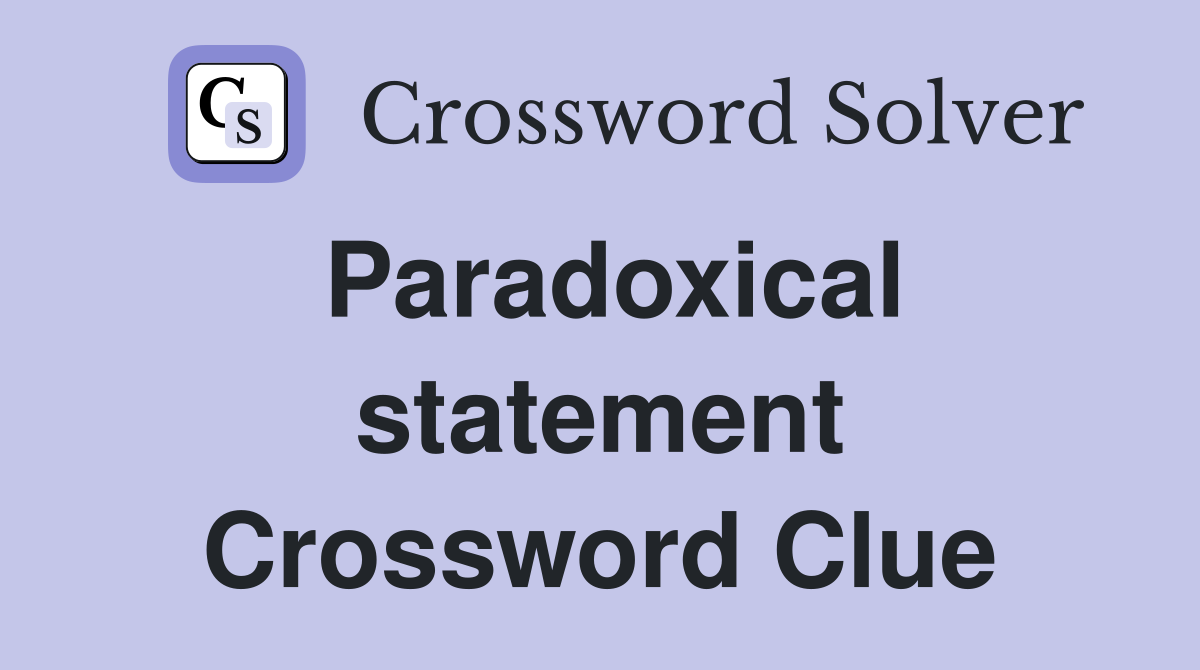 Paradoxical statement Crossword Clue