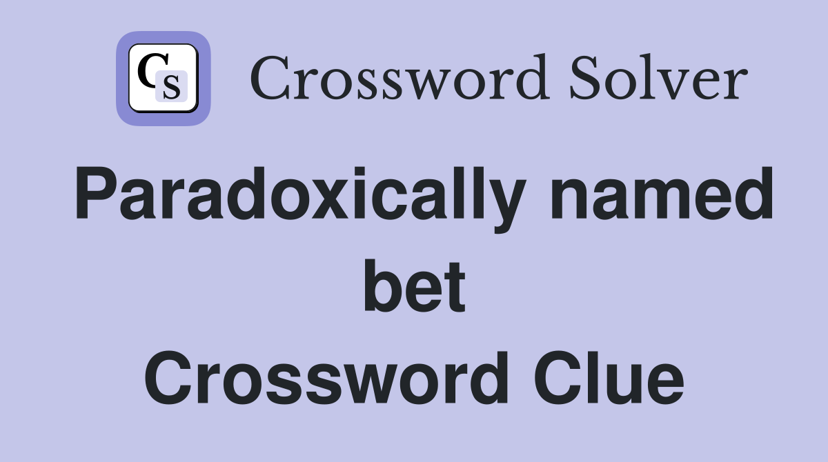Paradoxically named bet Crossword Clue
