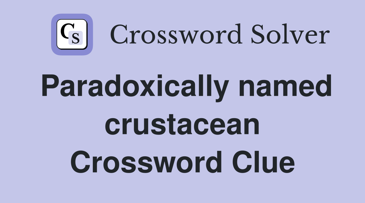 Paradoxically named crustacean Crossword Clue
