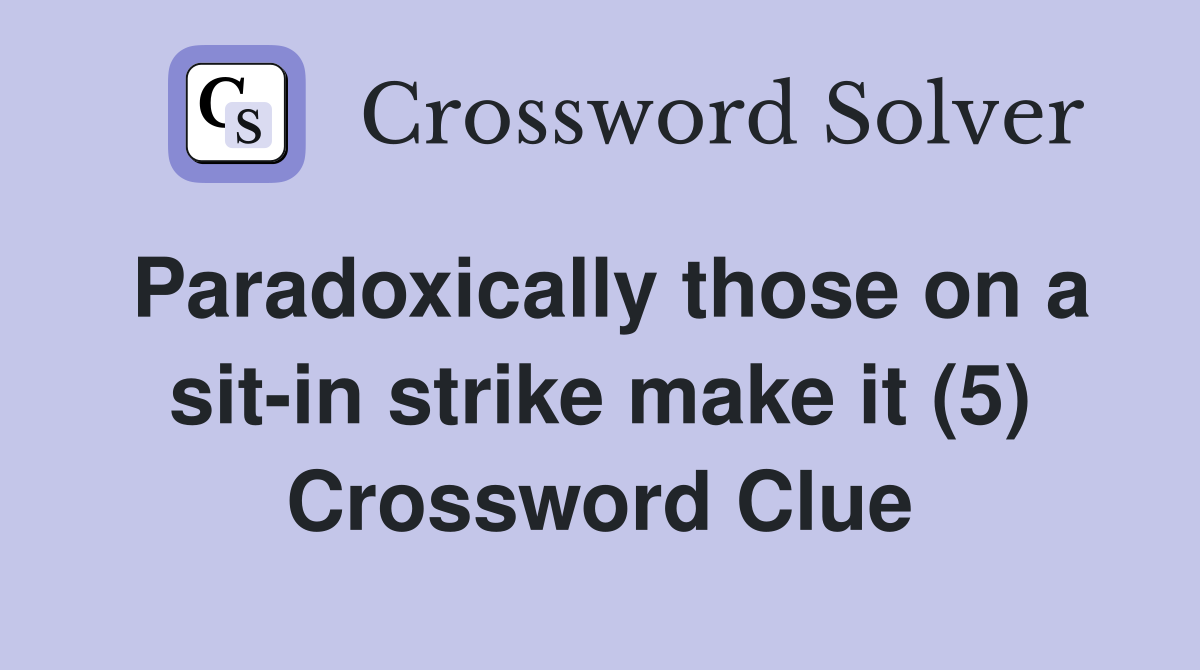 Paradoxically those on a sit-in strike make it (5) Crossword Clue