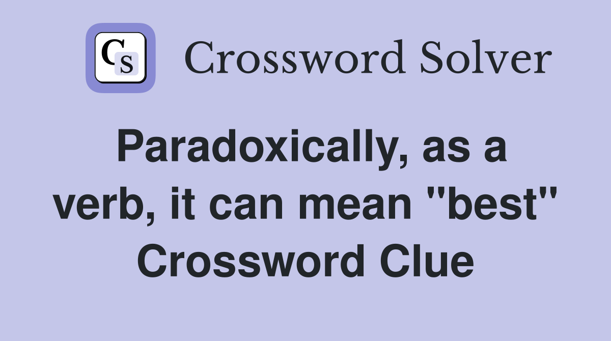 Paradoxically, as a verb, it can mean "best" Crossword Clue