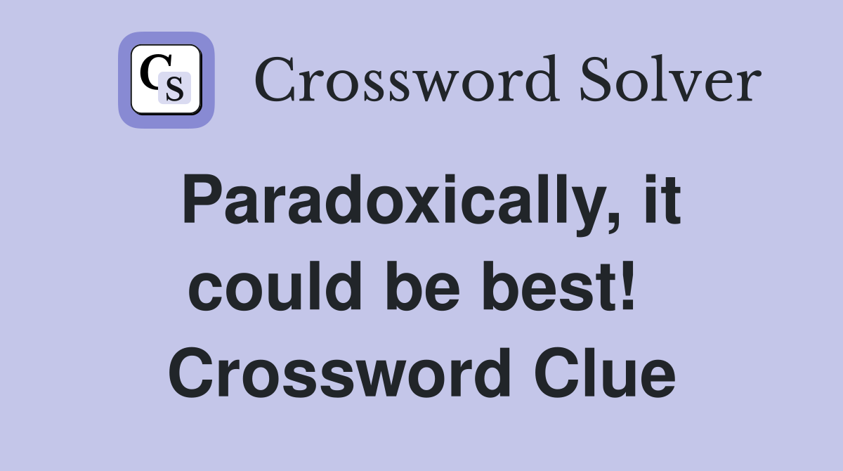 Paradoxically, it could be best!  Crossword Clue