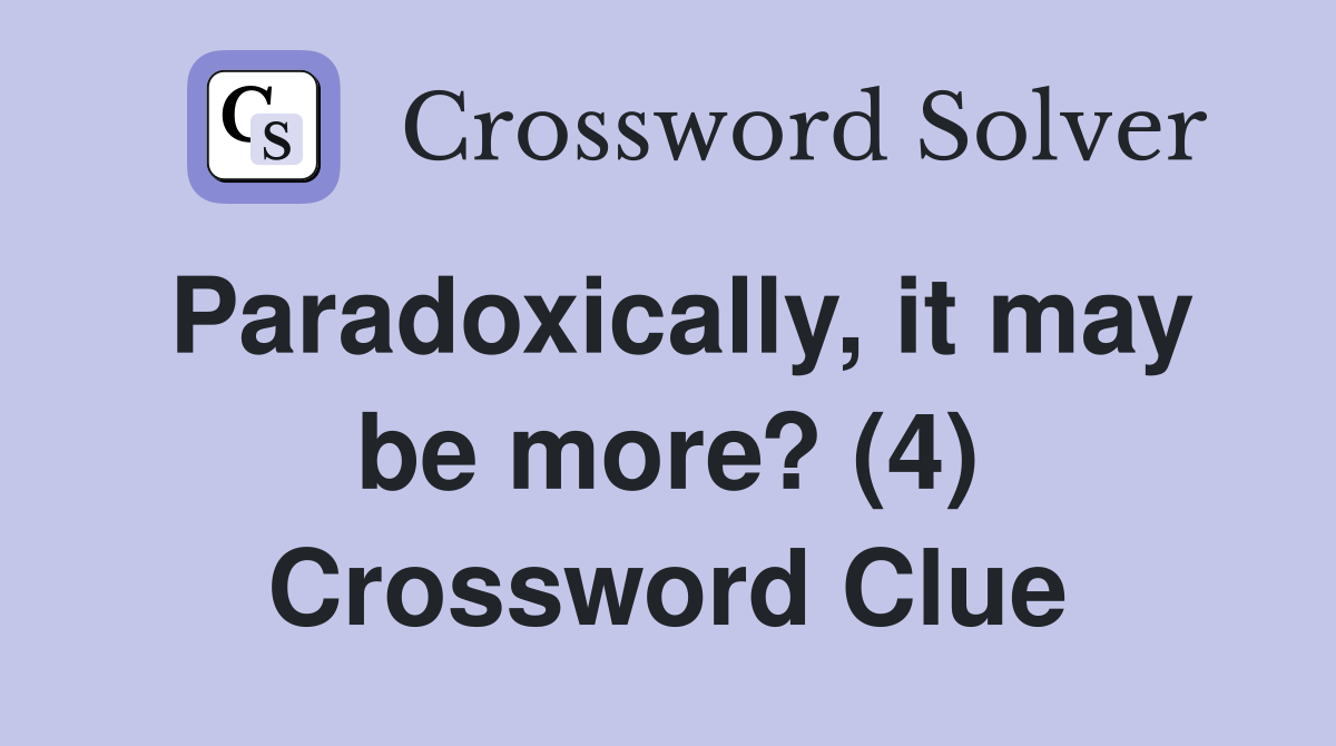 Paradoxically, it may be more? (4) Crossword Clue
