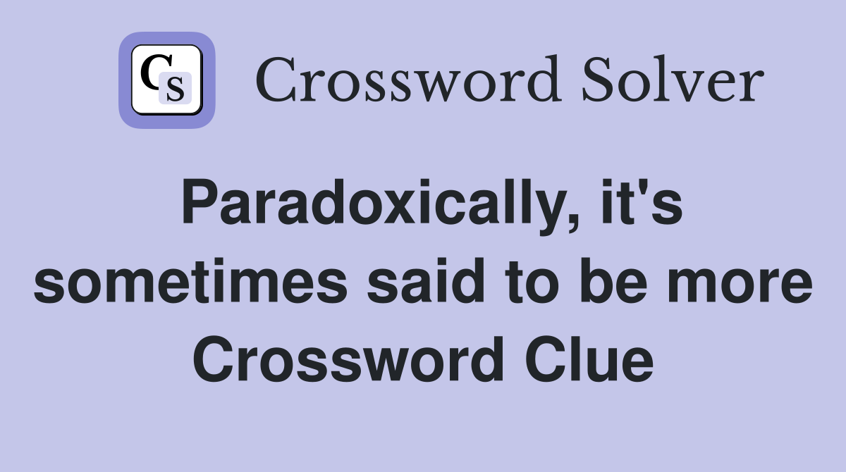 Paradoxically, it's sometimes said to be more Crossword Clue