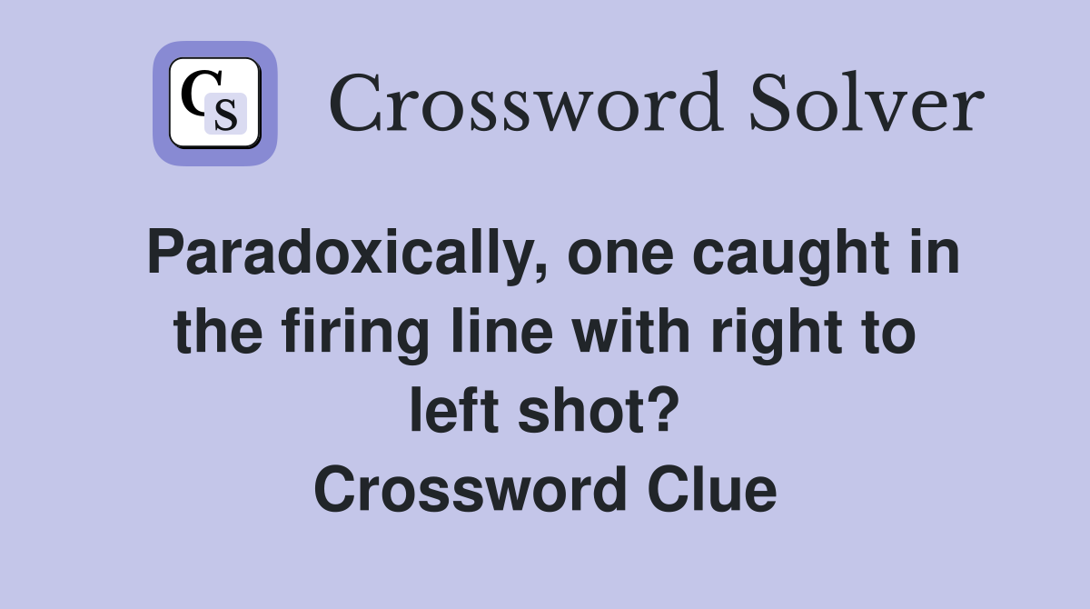 Paradoxically, one caught in the firing line with right to left shot? Crossword Clue
