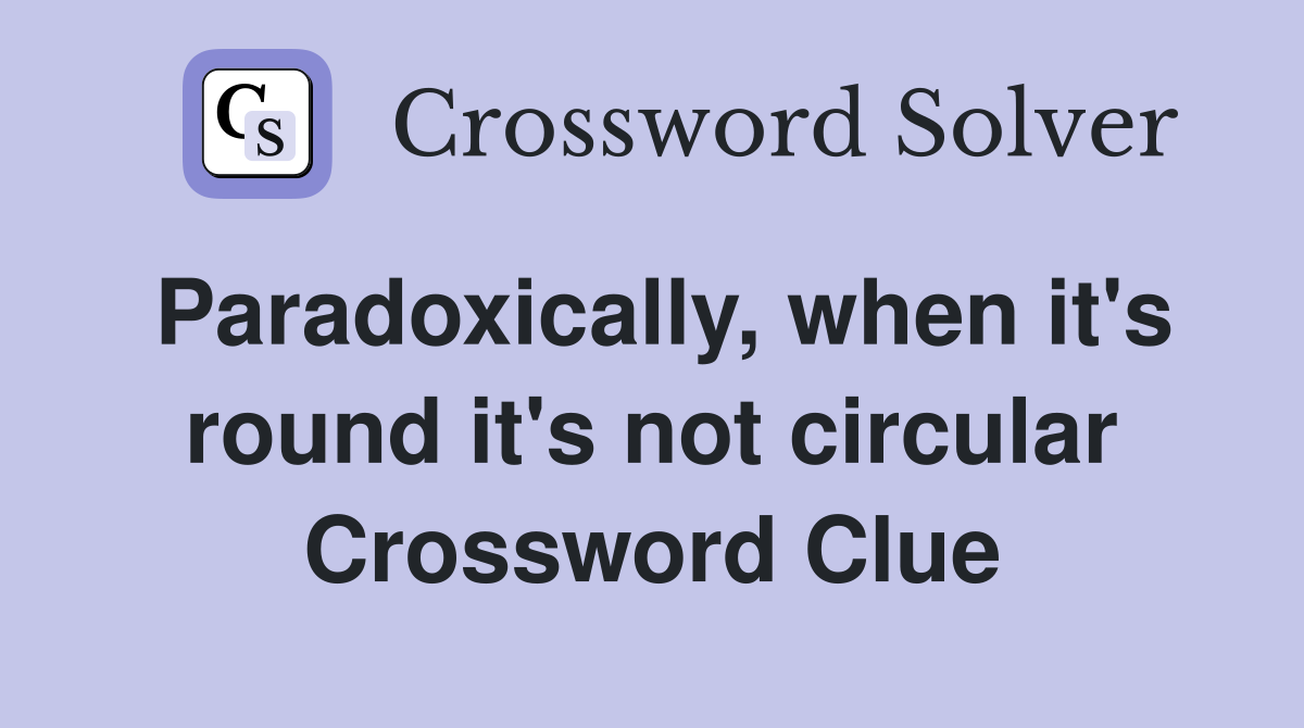 Paradoxically, when it's round it's not circular Crossword Clue