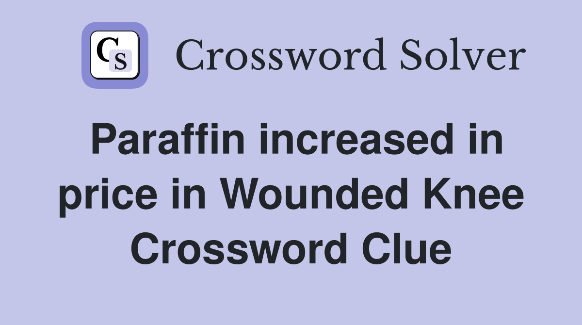 Paraffin increased in price in Wounded Knee Crossword Clue