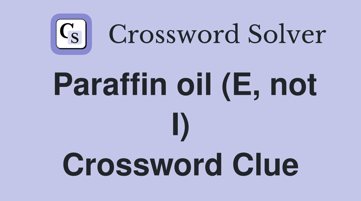 Paraffin oil (E, not I) Crossword Clue
