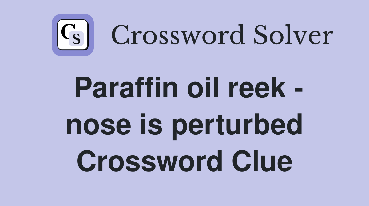 Paraffin oil reek - nose is perturbed Crossword Clue