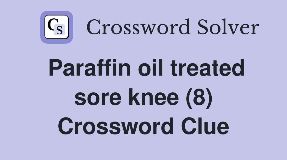 Paraffin oil treated sore knee (8) Crossword Clue