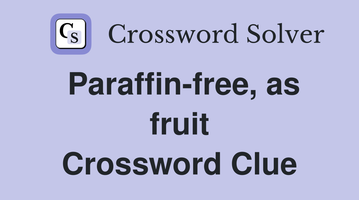 Paraffin-free, as fruit Crossword Clue