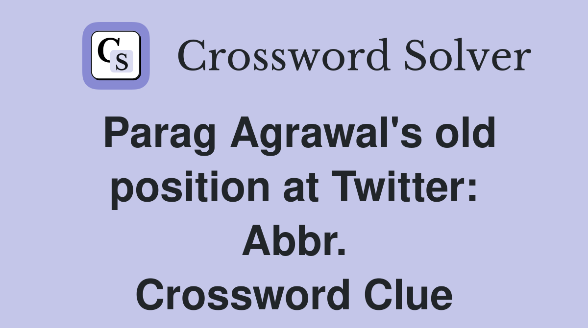 Parag Agrawal's old position at Twitter: Abbr. Crossword Clue