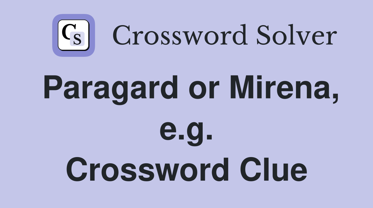 Paragard or Mirena, e.g. Crossword Clue