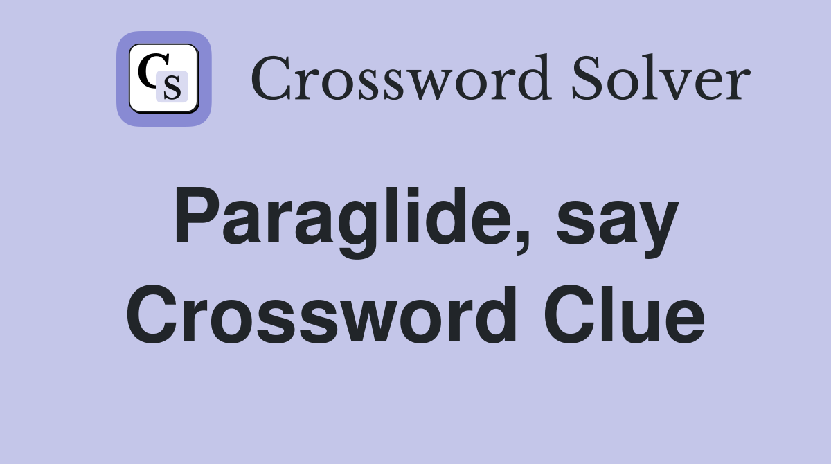 Paraglide, say Crossword Clue