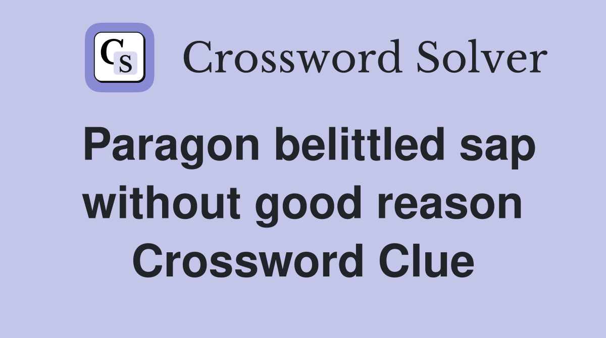 Paragon belittled sap without good reason Crossword Clue