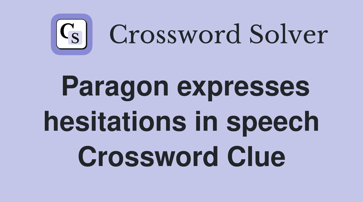 Paragon expresses hesitations in speech Crossword Clue