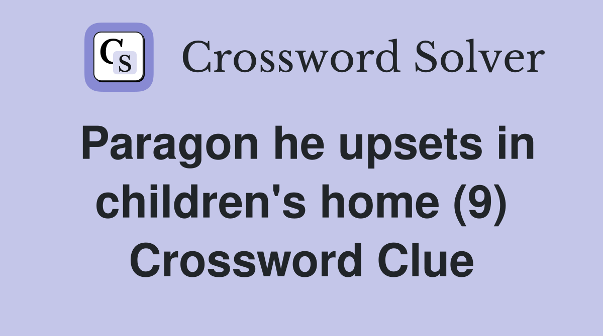Paragon he upsets in children's home (9) Crossword Clue