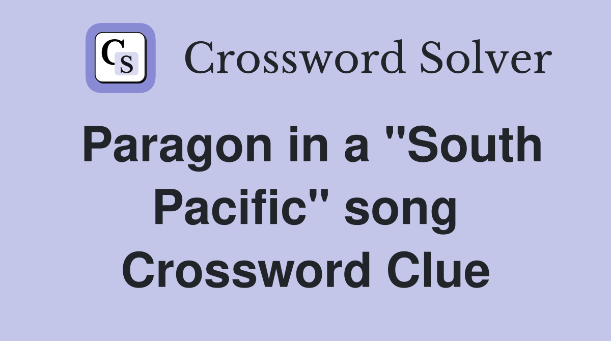 Paragon in a "South Pacific" song Crossword Clue