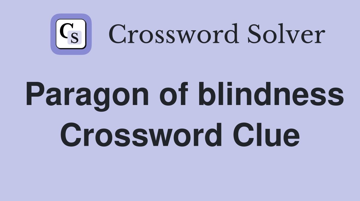 Paragon of blindness Crossword Clue