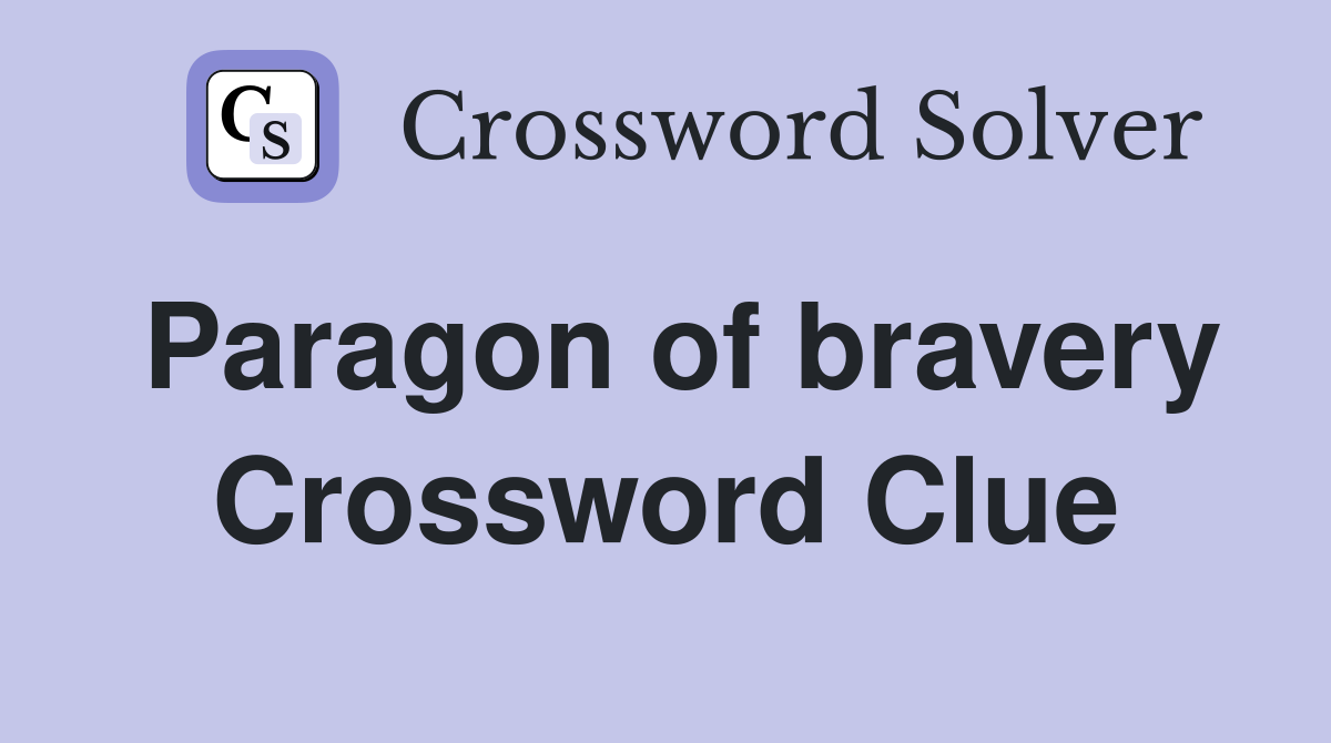 Paragon of bravery Crossword Clue