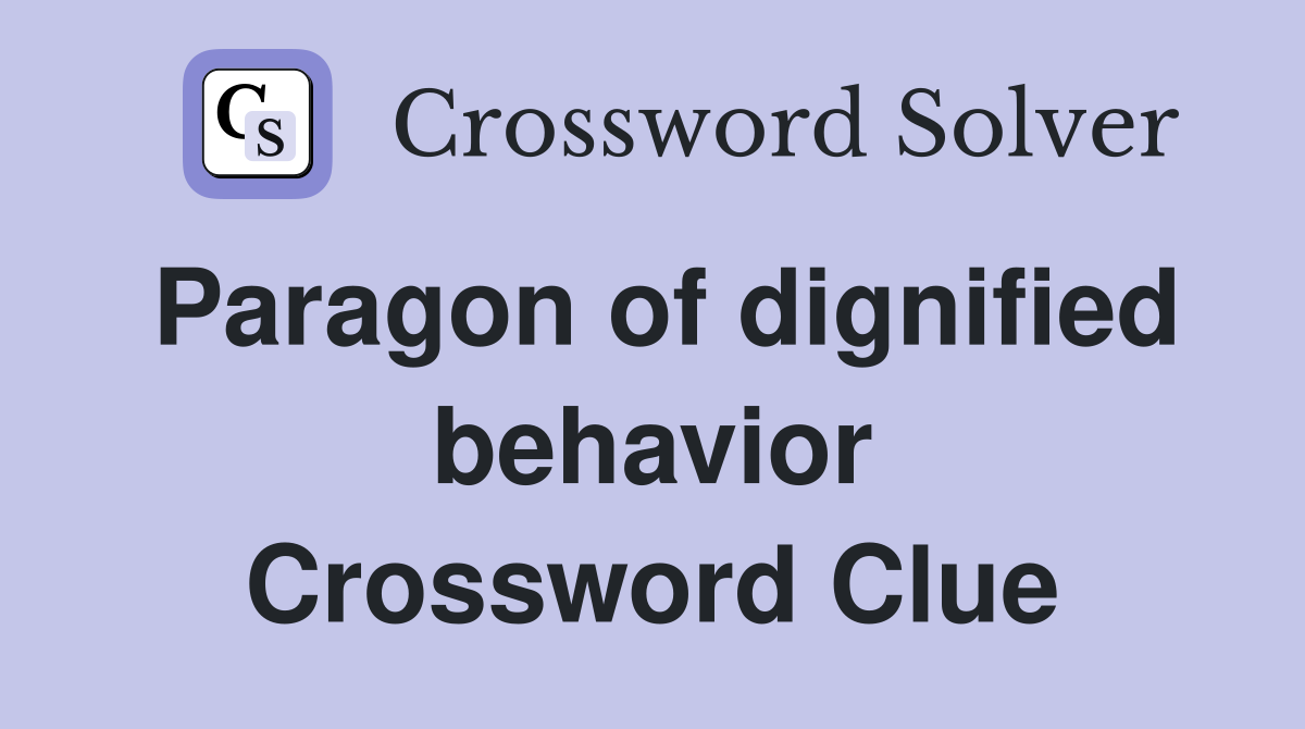 Paragon of dignified behavior Crossword Clue