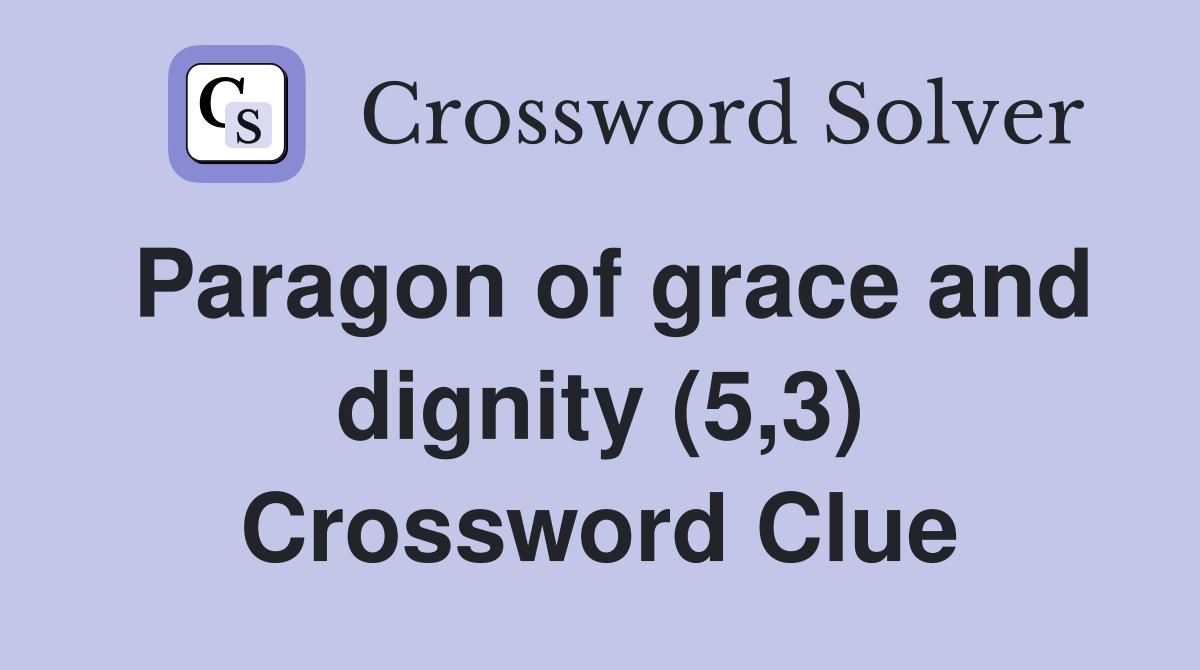 Paragon of grace and dignity (5,3) Crossword Clue