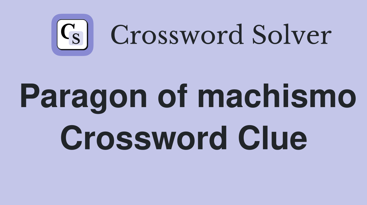 Paragon of machismo Crossword Clue