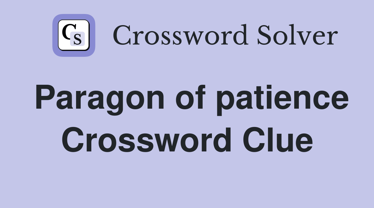 Paragon of patience Crossword Clue