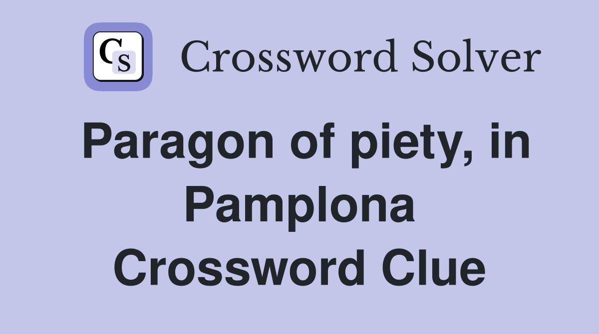Paragon of piety, in Pamplona Crossword Clue