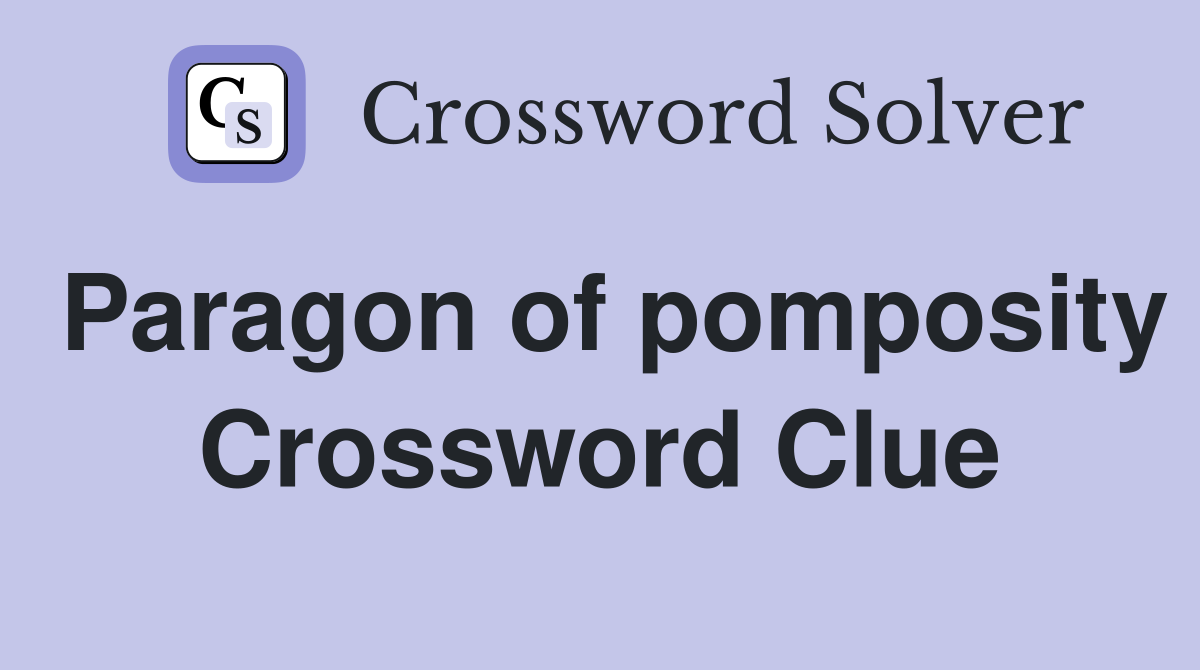 Paragon of pomposity Crossword Clue