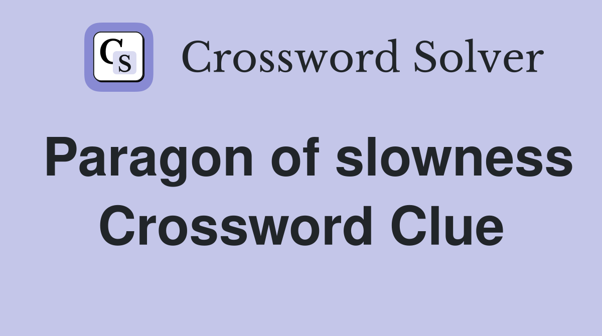 Paragon of slowness Crossword Clue