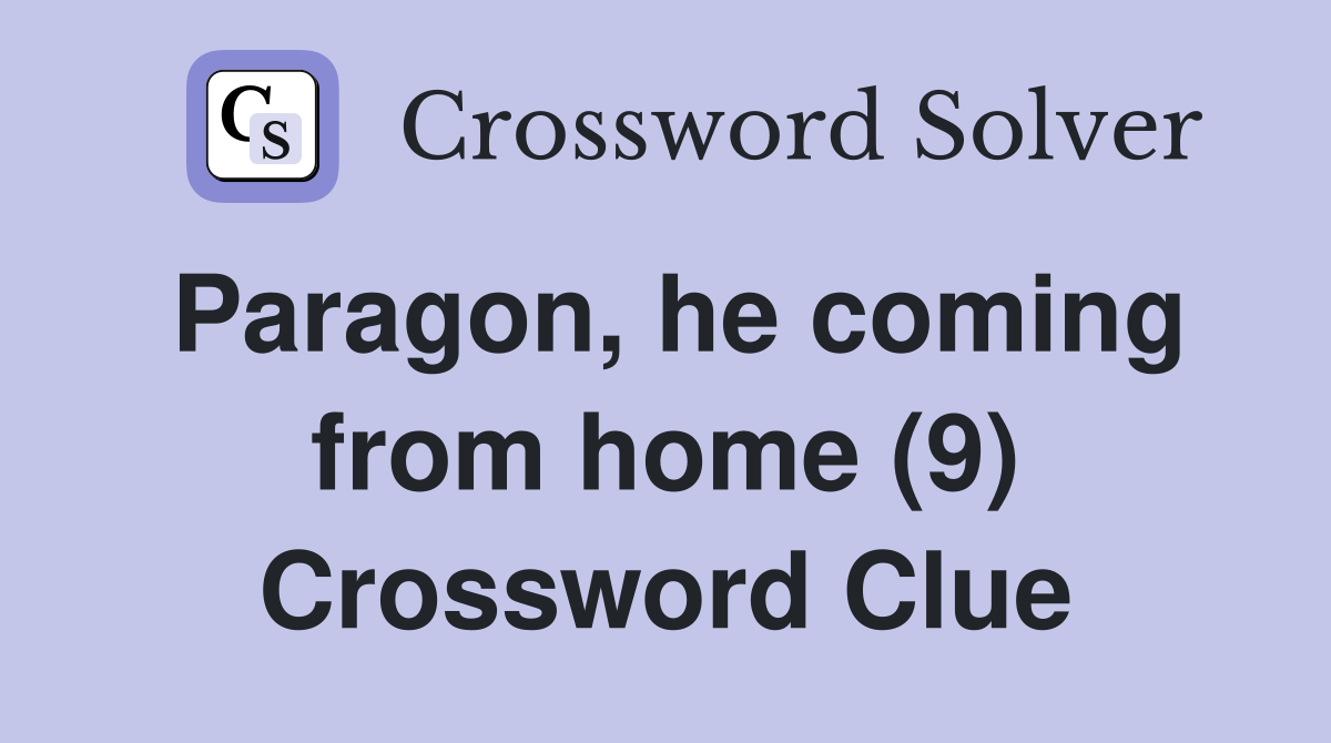 Paragon, he coming from home (9) Crossword Clue