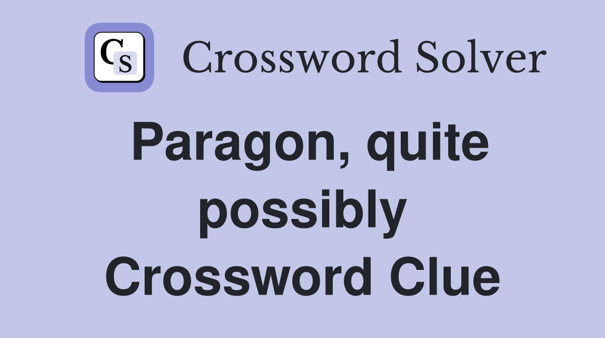 Paragon, quite possibly Crossword Clue