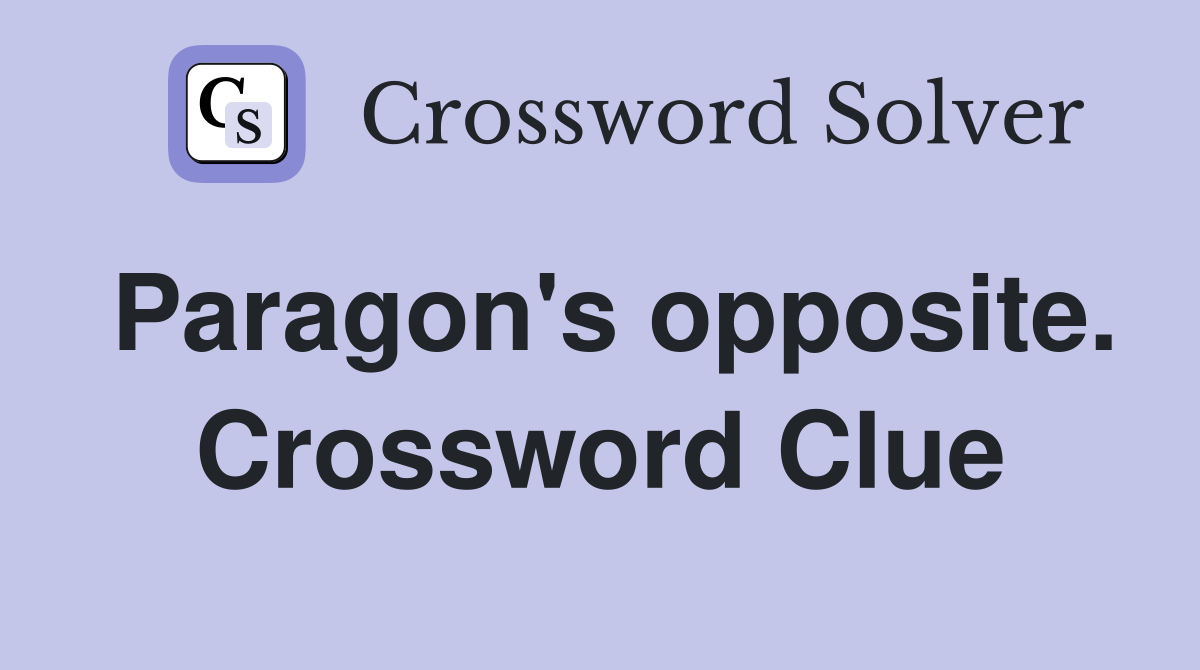 Paragon's opposite. Crossword Clue