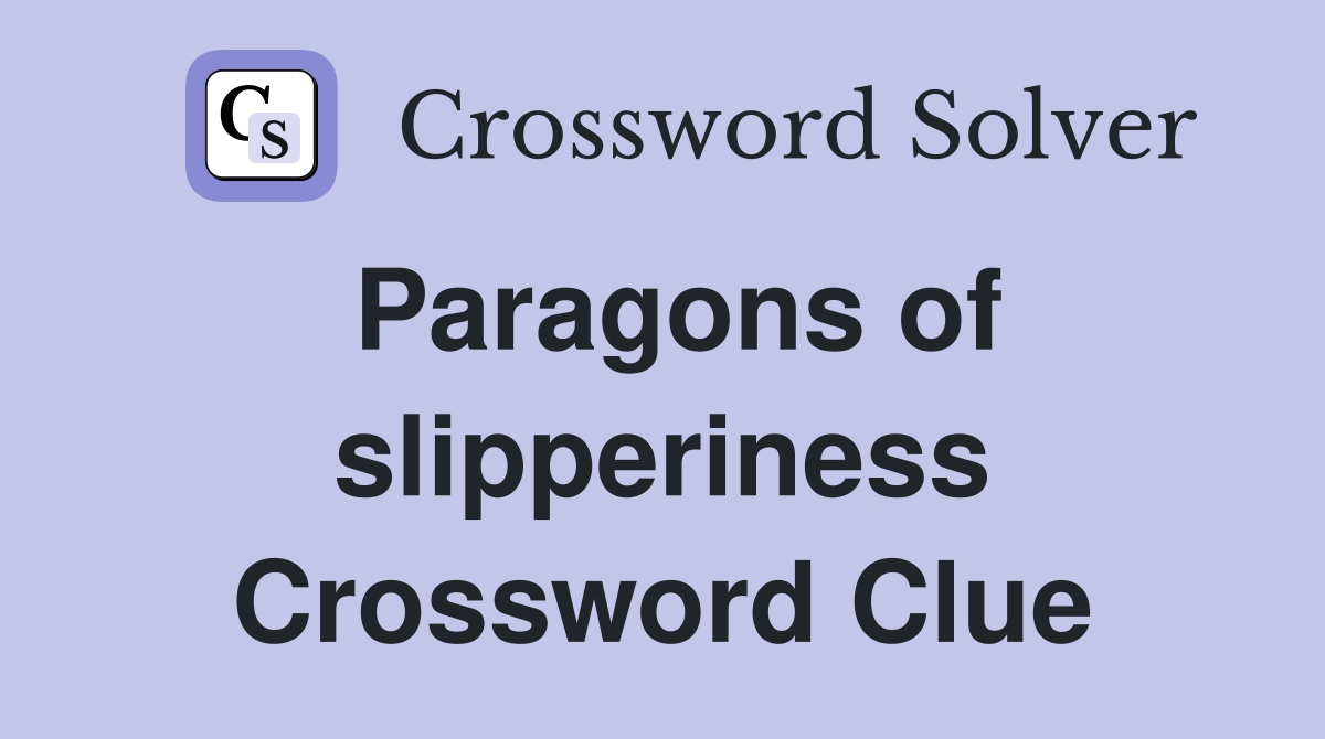 Paragons of slipperiness Crossword Clue