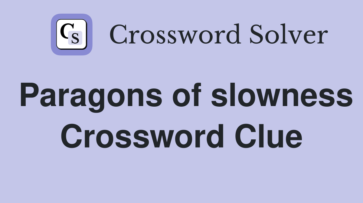 Paragons of slowness Crossword Clue