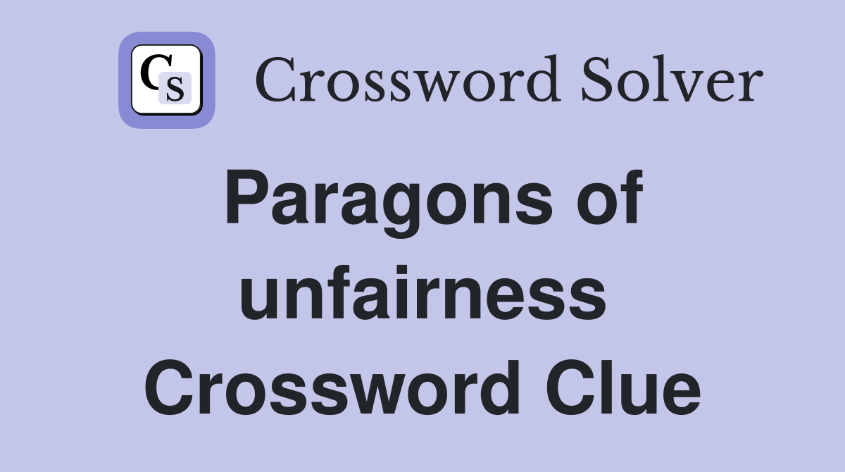 Paragons of unfairness Crossword Clue