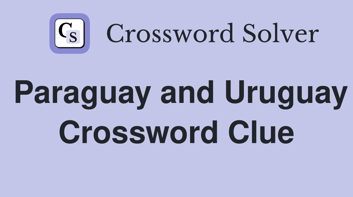 Paraguay and Uruguay Crossword Clue