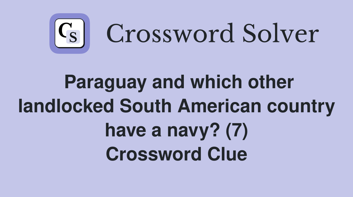 Paraguay and which other landlocked South American country have a navy? (7) Crossword Clue