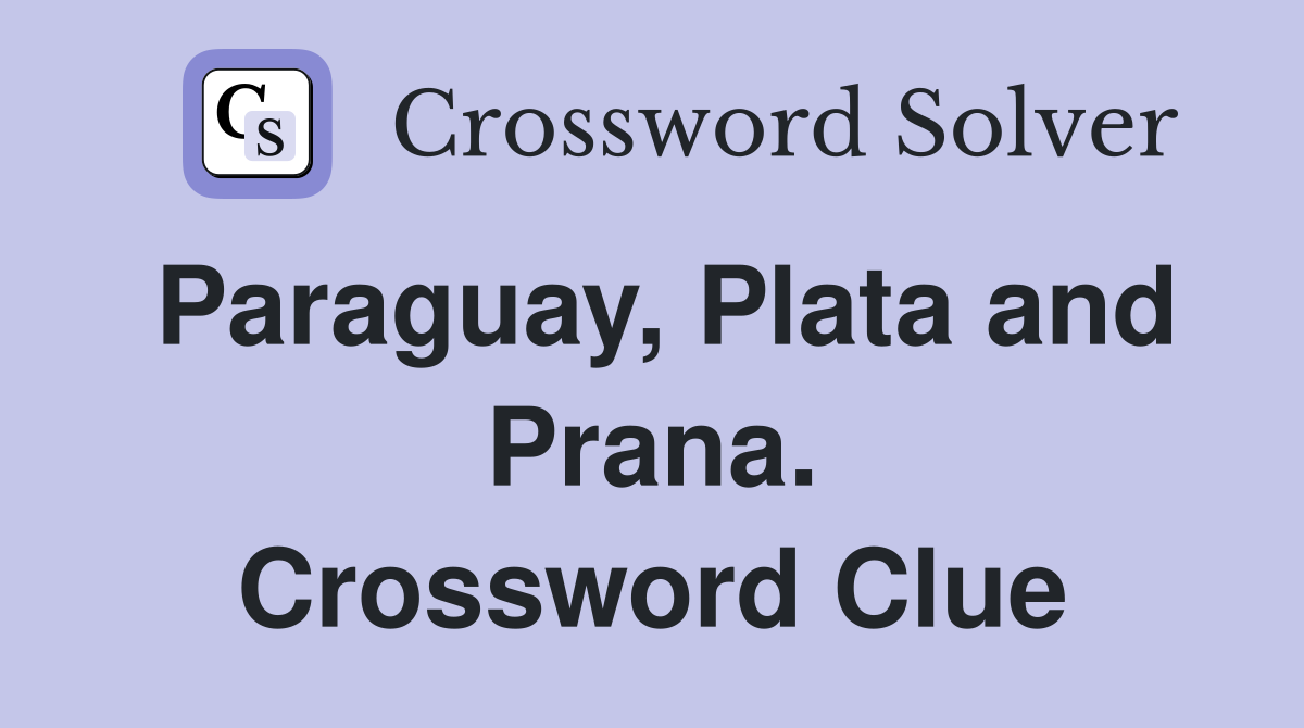 Paraguay, Plata and Prana. Crossword Clue