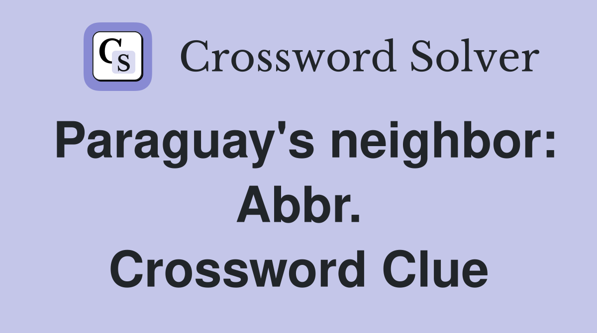Paraguay's neighbor: Abbr. Crossword Clue