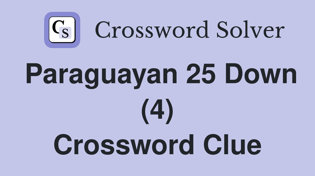Paraguayan 25 Down (4) Crossword Clue