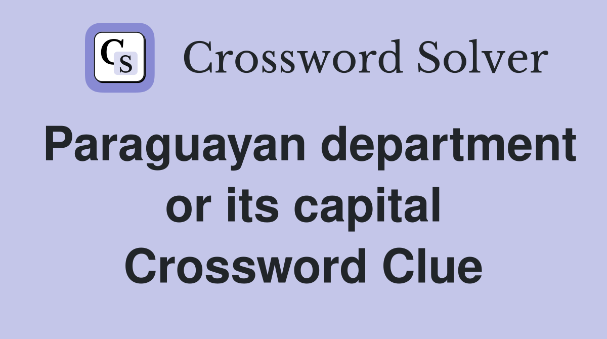 Paraguayan department or its capital Crossword Clue