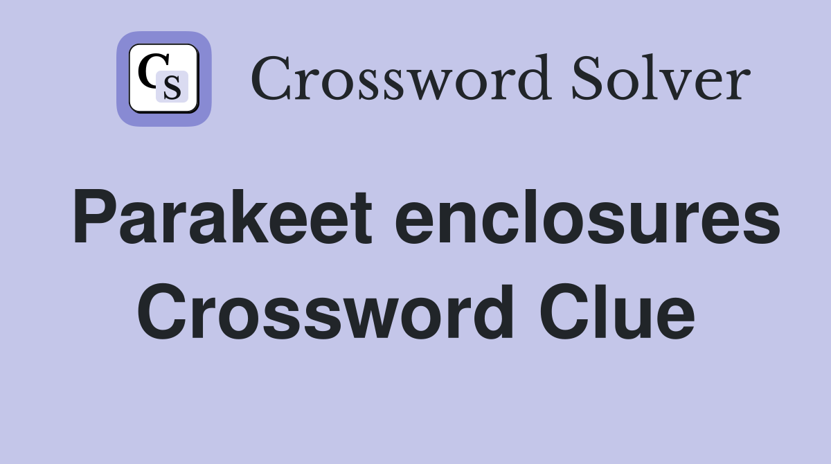 Parakeet enclosures Crossword Clue