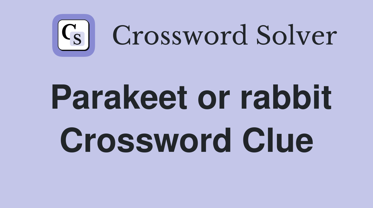Parakeet or rabbit Crossword Clue