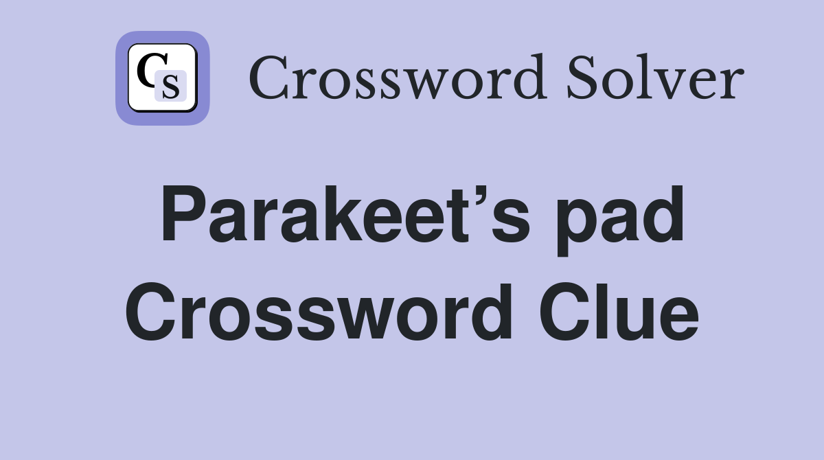 Parakeet’s pad Crossword Clue