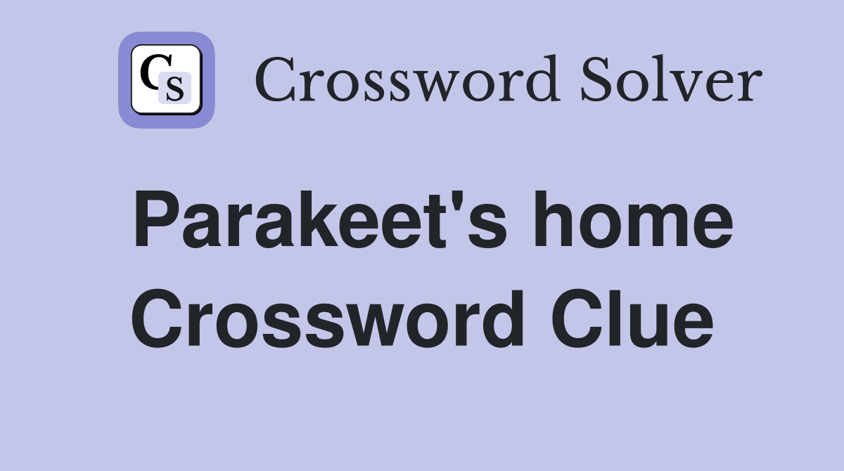Parakeet's home Crossword Clue