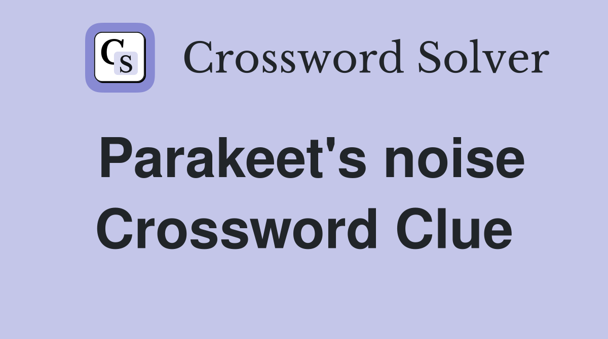 Parakeet's noise Crossword Clue
