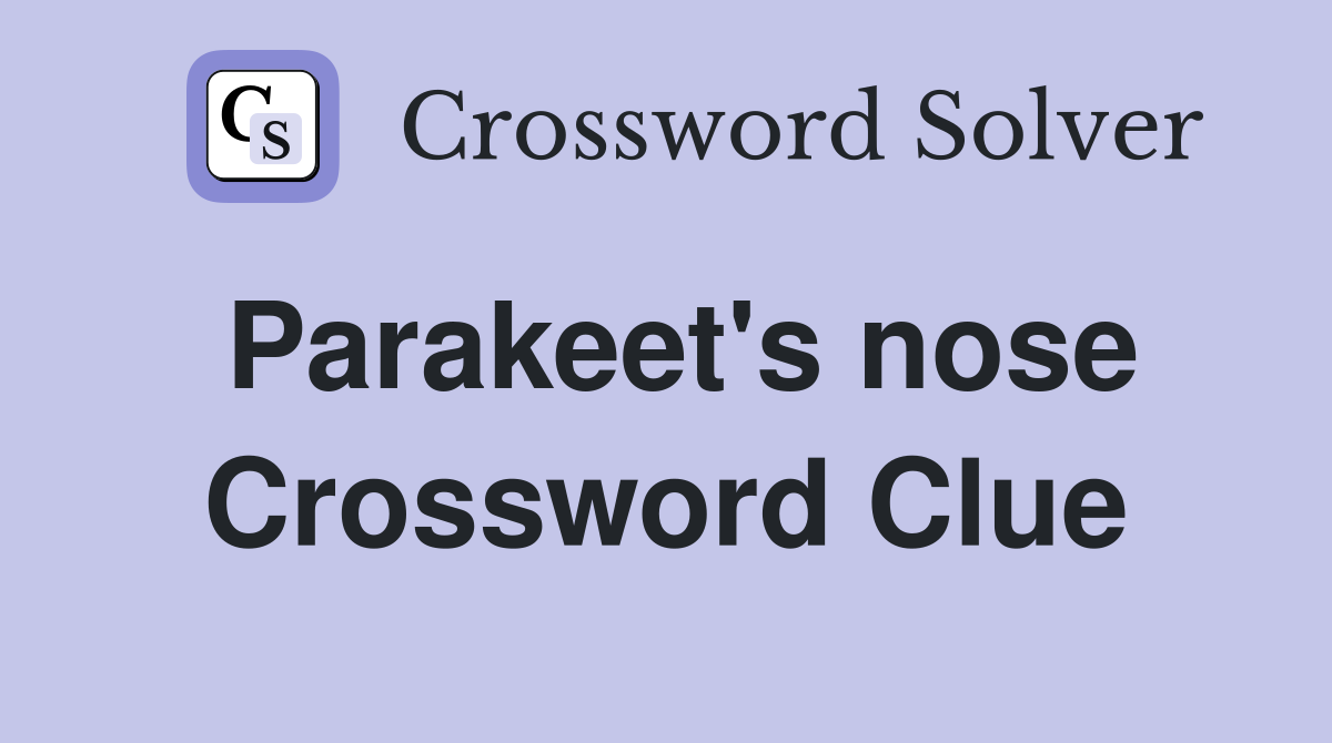 Parakeet's nose Crossword Clue